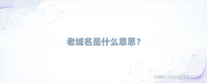 老域名是什么意思？-第1张图片