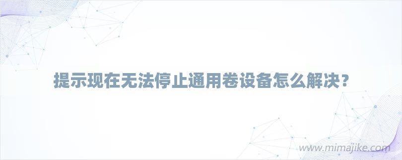 提示现在无法停止通用卷设备怎么解决？-第1张图片