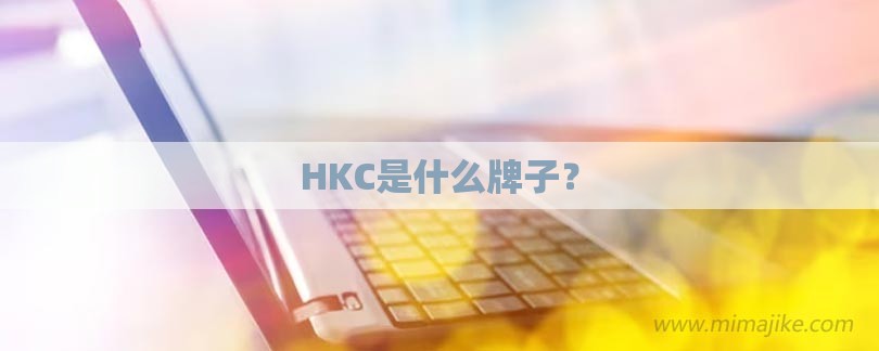 HKC是什么牌子？-第1张图片