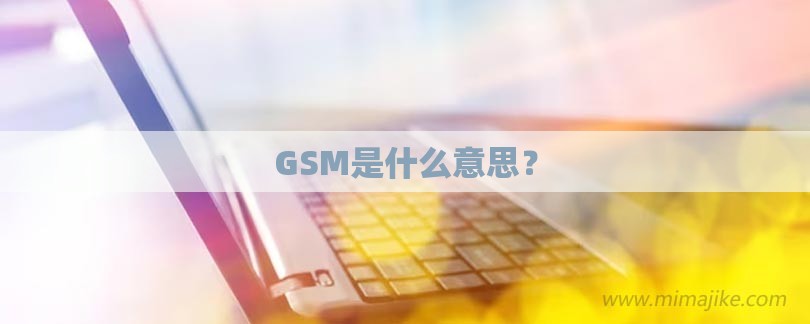 GSM是什么意思？-第1张图片