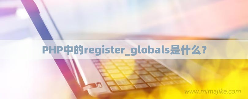 PHP中的register_globals是什么？-第1张图片